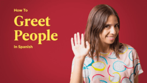 How to Greet in Spanish: 5 Common Greeting Words